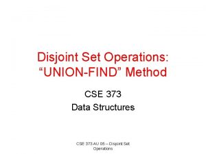 Disjoint Set Operations UNIONFIND Method CSE 373 Data