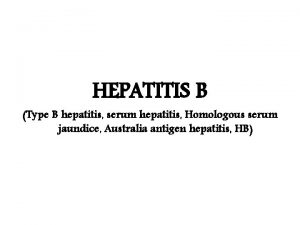 HEPATITIS B Type B hepatitis serum hepatitis Homologous