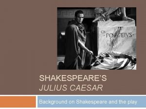 SHAKESPEARES JULIUS CAESAR Background on Shakespeare and the