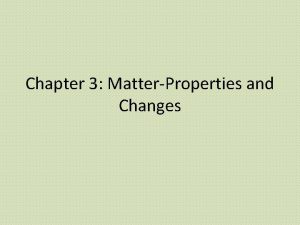 Chapter 3 MatterProperties and Changes 3 1 Properties