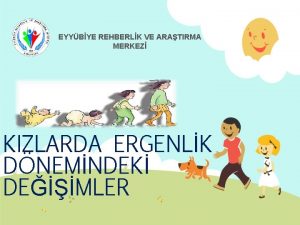 EYYBYE REHBERLK VE ARATIRMA MERKEZ KIZLARDA ERGENLK DNEMNDEK