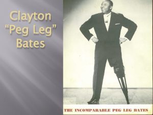 Clayton Peg Leg Bates History 1 October 11