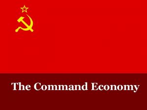 The Command Economy Centrally Planned Economies 1 2