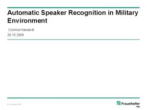 Automatic Speaker Recognition in Military Environment Corinna Harwardt