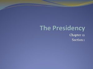 The Presidency Chapter 12 Section 1 The Presidency