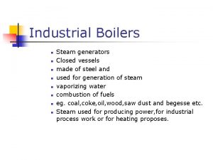 Industrial Boilers n n n n Steam generators