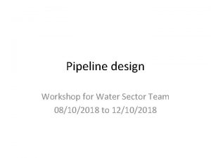 Pipeline design Workshop for Water Sector Team 08102018