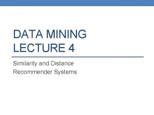 DATA MINING LECTURE 4 Similarity and Distance Recommender