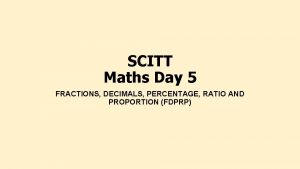 SCITT Maths Day 5 FRACTIONS DECIMALS PERCENTAGE RATIO