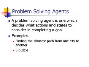 Problem Solving Agents n n A problem solving