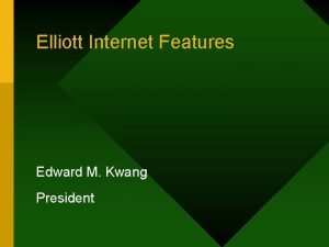 Elliott Internet Features Edward M Kwang President Internet