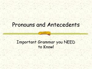 Pronouns and Antecedents Important Grammar you NEED to