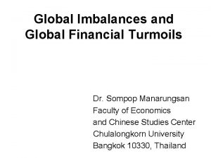Global Imbalances and Global Financial Turmoils Dr Sompop
