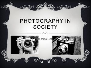 PHOTOGRAPHY IN SOCIETY Jessica Seth PINHOLE CAMERA A