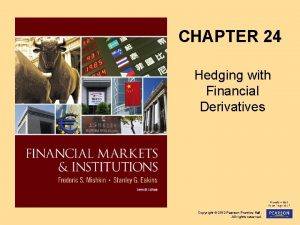 CHAPTER 24 Hedging with Financial Derivatives Copyright 2012