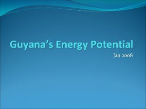 Guyanas Energy Potential Jan 2008 Presentation Layout 1