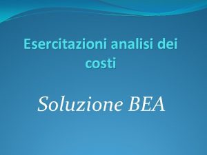 Esercitazioni analisi dei costi Soluzione BEA Caso 1