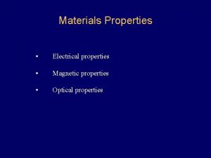 Materials Properties Electrical properties Magnetic properties Optical properties