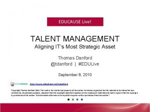 EDUCAUSE Live TALENT MANAGEMENT Aligning ITs Most Strategic