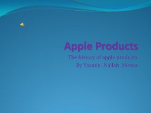 Apple Products The history of apple products By