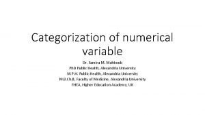 Categorization of numerical variable Dr Samira M Mahboub