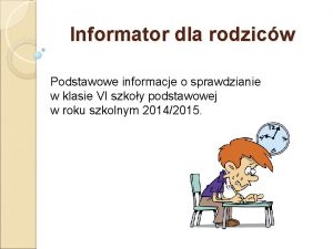 Informator dla rodzicw Podstawowe informacje o sprawdzianie w