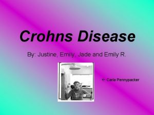 Crohns Disease By Justine Emily Jade and Emily