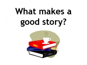 What makes a good story Every good story