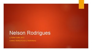 Nelson Rodrigues LITERATURA 2017 CARACTERSTICAS LITERRIAS Caractersticas literrias