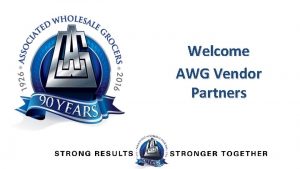 Welcome AWG Vendor Partners Why Choose Us We