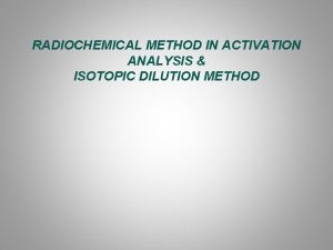 RADIOCHEMICAL METHOD IN ACTIVATION ANALYSIS ISOTOPIC DILUTION METHOD