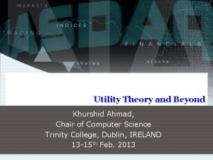 Utility Theory and Beyond Khurshid Ahmad Chair of