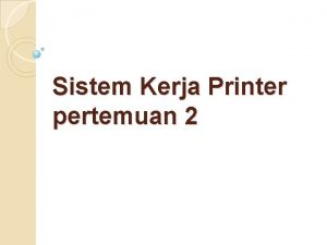 Sistem Kerja Printer pertemuan 2 Sistem Kerja Printer