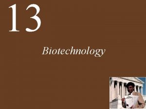 13 Biotechnology Chapter 13 Biotechnology Key Concepts 13
