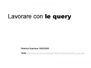 Lavorare con le query Federica Scarrione 18052009 fonte