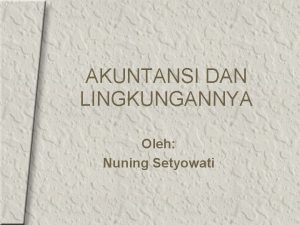 AKUNTANSI DAN LINGKUNGANNYA Oleh Nuning Setyowati DEFINSI AKUNTANSI