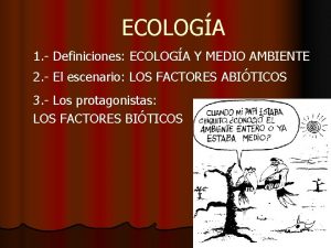 ECOLOGA 1 Definiciones ECOLOGA Y MEDIO AMBIENTE 2