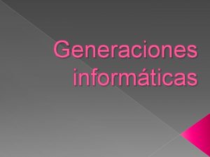 Generaciones informticas Primera Generacion 41 48 Se Usaba