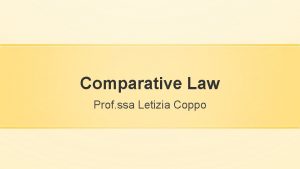 Comparative Law Prof ssa Letizia Coppo I THE