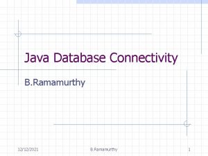 Java Database Connectivity B Ramamurthy 12122021 B Ramamurthy