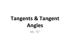 Tangents Tangent Angles Ms G Have you heard