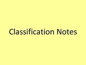 Classification Notes Classification Putting organisms into groups based