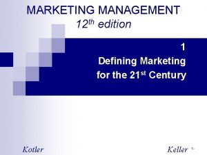 MARKETING MANAGEMENT 12 th edition 1 Defining Marketing