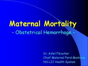 Maternal Mortality Obstetrical Hemorrhage Dr Adiel Fleischer Chief