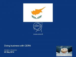 Doing business with CERN Anders Unnervik 20 May