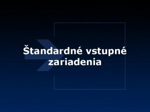 tandardn vstupn zariadenia Vstupn zariadenia Vstupnmi zariadeniami nazvame