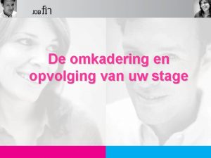 De omkadering en opvolging van uw stage Inhoud