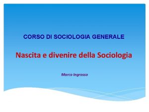 CORSO DI SOCIOLOGIA GENERALE Nascita e divenire della