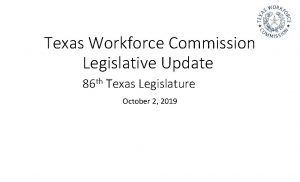 Texas Workforce Commission Legislative Update 86 th Texas