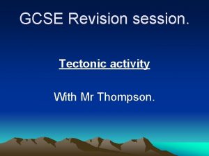 GCSE Revision session Tectonic activity With Mr Thompson